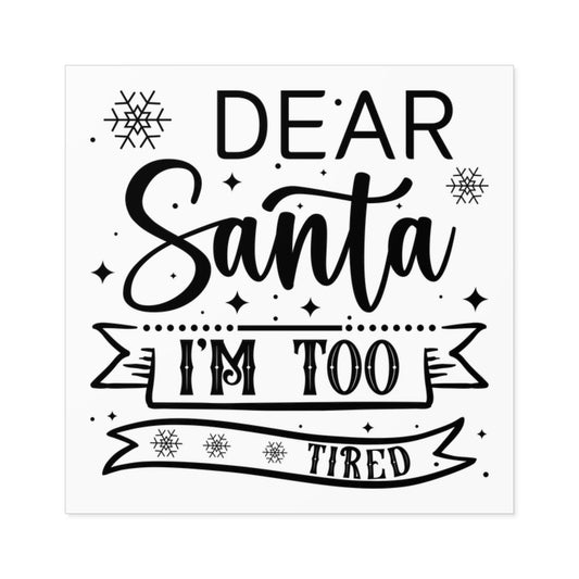 Dear Santa, I'm Too Tired | Square Premium Indoor/Outdoor Sticker (Black)