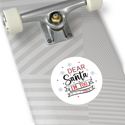 Dear Santa, I'm Too Tired | Round Premium Indoor/Outdoor Sticker (In Color)