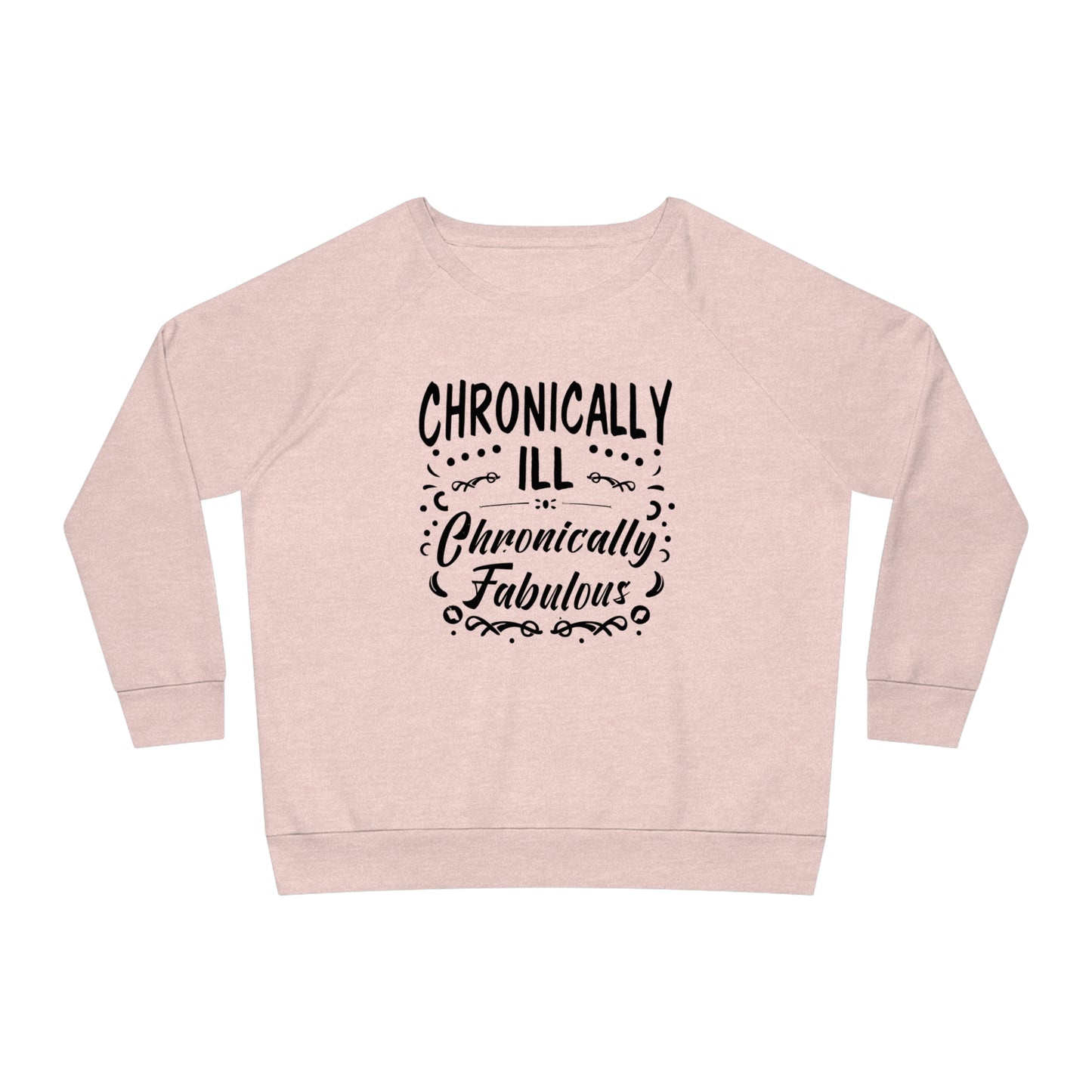 Chronically Ill, Chronically Fabulous, Women's Dazzler Relaxed Organic Fit Sweatshirt, Printed