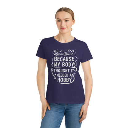 My Body Thought it Needed a Hobby, Organic Women's Classic T-Shirt, Printed