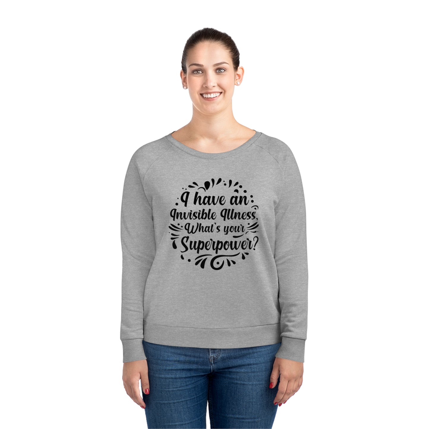 I have an Invisible Illness, Women's Dazzler Relaxed Organic Fit Sweatshirt, Printed