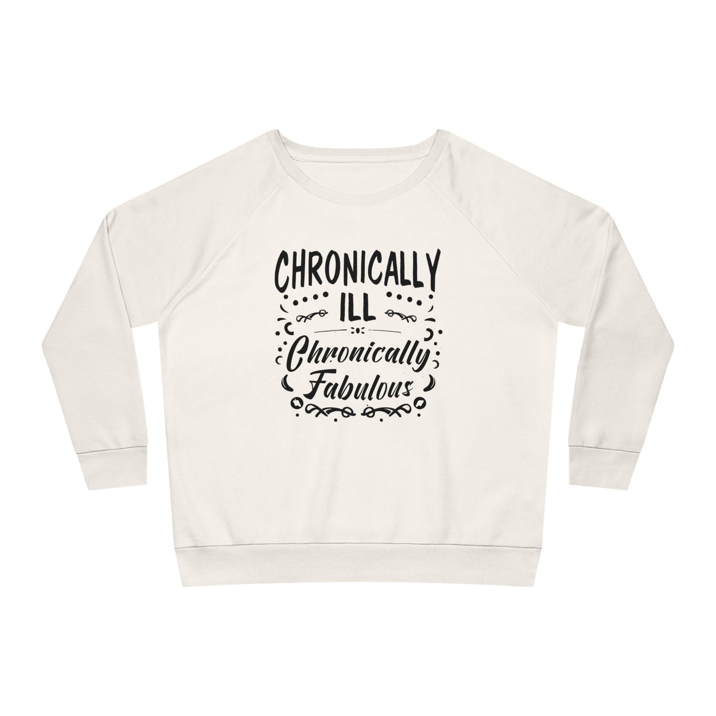 Chronically Ill, Chronically Fabulous, Women's Dazzler Relaxed Organic Fit Sweatshirt, Printed