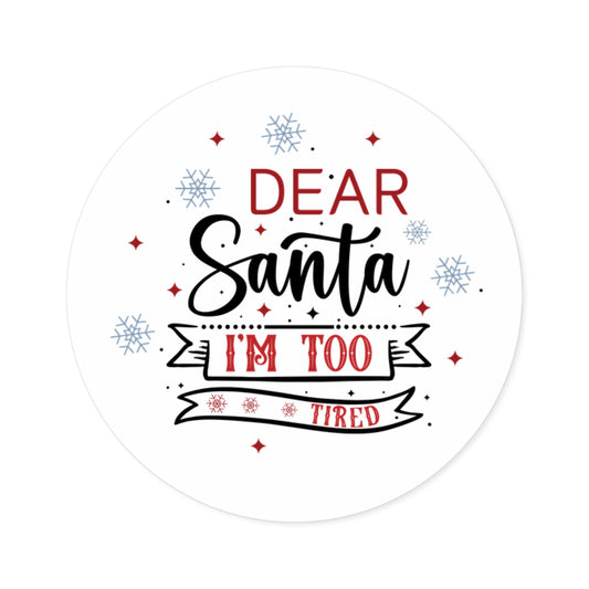 Dear Santa, I'm Too Tired | Round Premium Indoor/Outdoor Sticker (In Color)