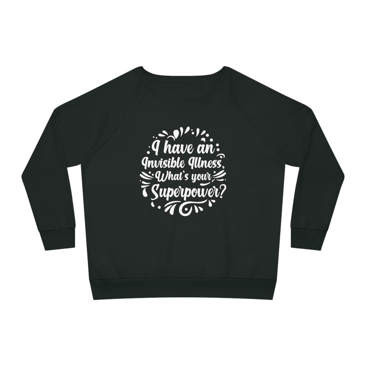 I have an Invisible Illness, Women's Dazzler Relaxed Organic Fit Sweatshirt, Printed