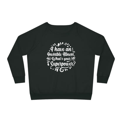 I have an Invisible Illness, Women's Dazzler Relaxed Organic Fit Sweatshirt, Printed