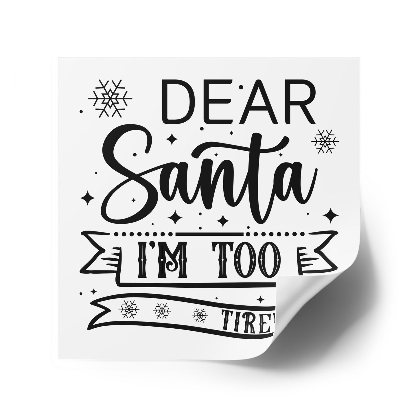 Dear Santa, I'm Too Tired | Square Premium Indoor/Outdoor Sticker (Black)