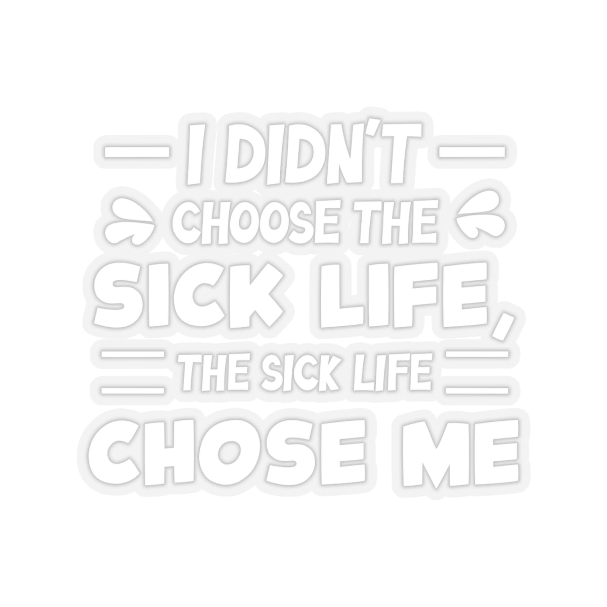 I Didn't Choose the Sick Life, Sticker (White)