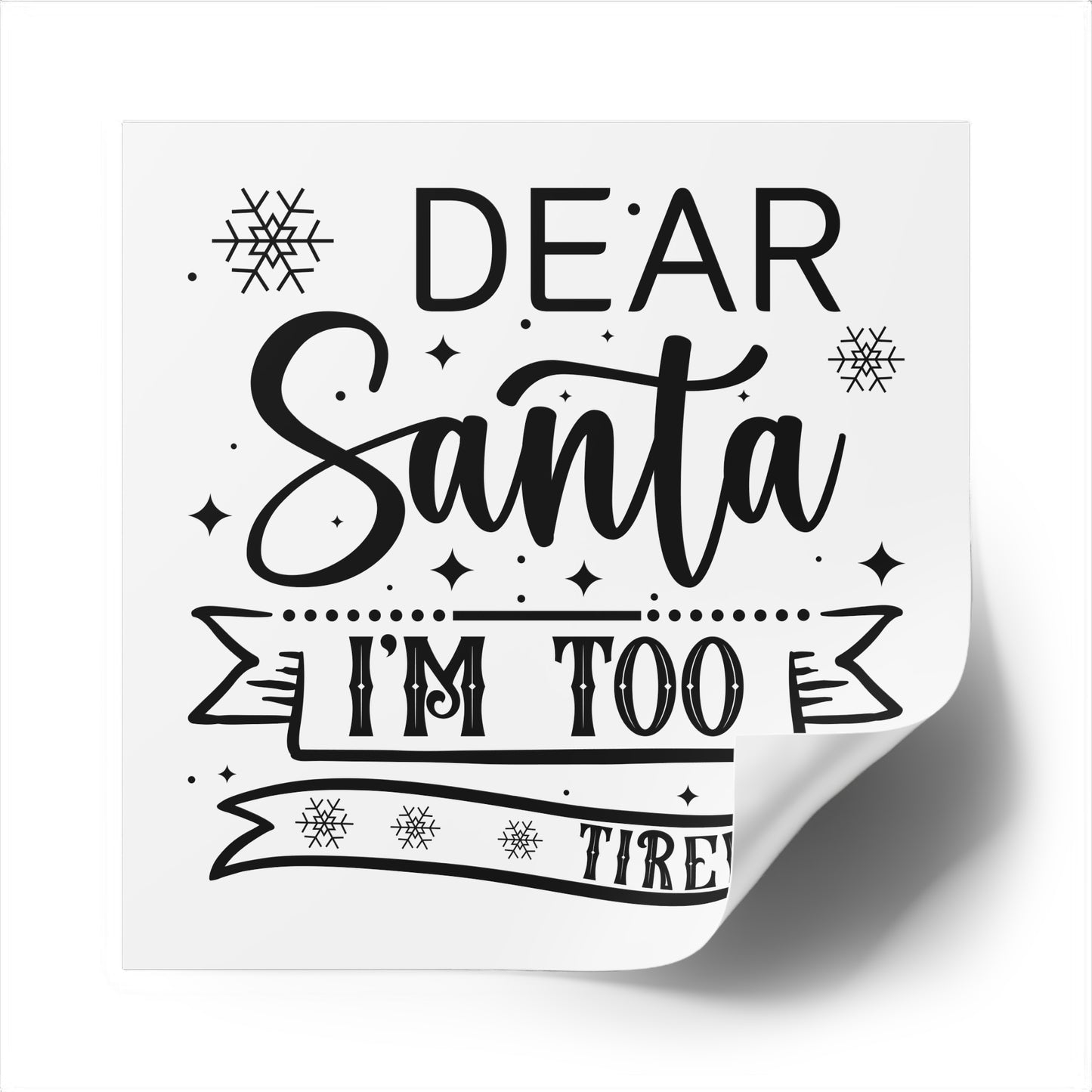 Dear Santa, I'm Too Tired | Square Premium Indoor/Outdoor Sticker (Black)