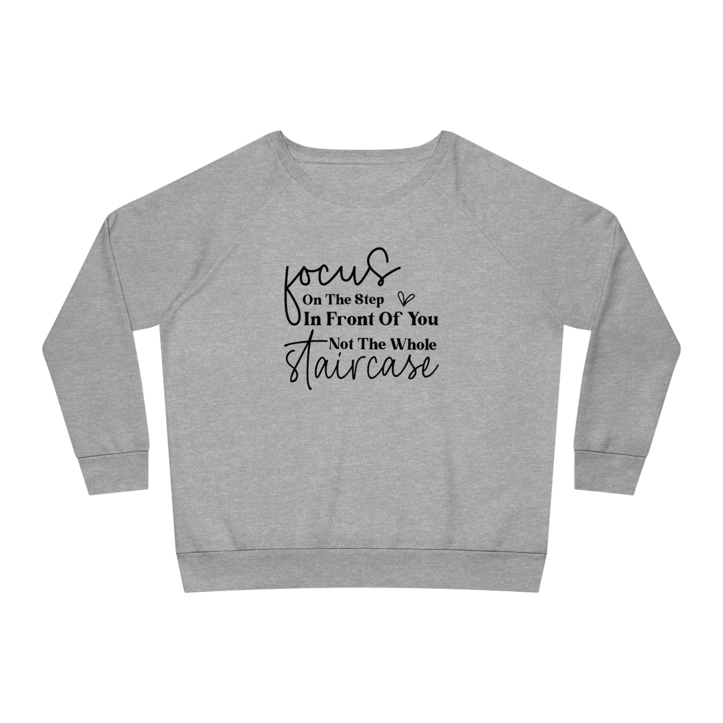 Focus On The Step In Front Of You, Women's Dazzler Relaxed Organic Fit Sweatshirt, Printed