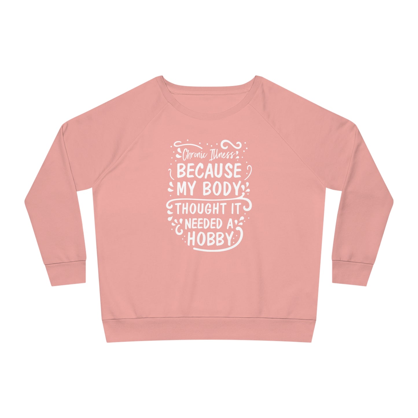 My Body Thought it Needed a Hobby, Women's Dazzler Relaxed Organic Fit Sweatshirt, Printed