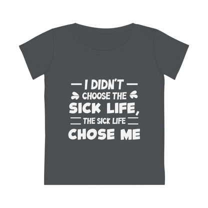 I Didn't Choose the Sick Life, Women's Jazzer T-shirt (Dark), Printed