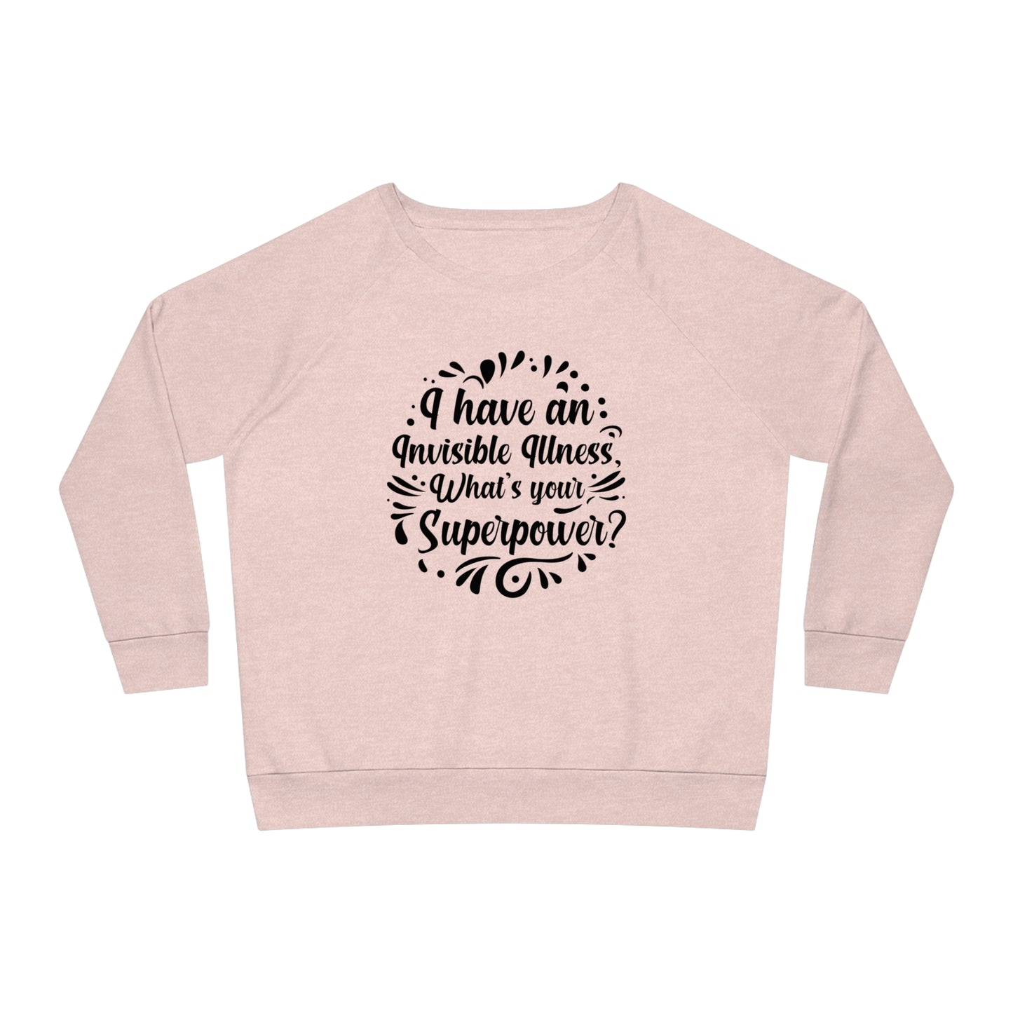 I have an Invisible Illness, Women's Dazzler Relaxed Organic Fit Sweatshirt, Printed