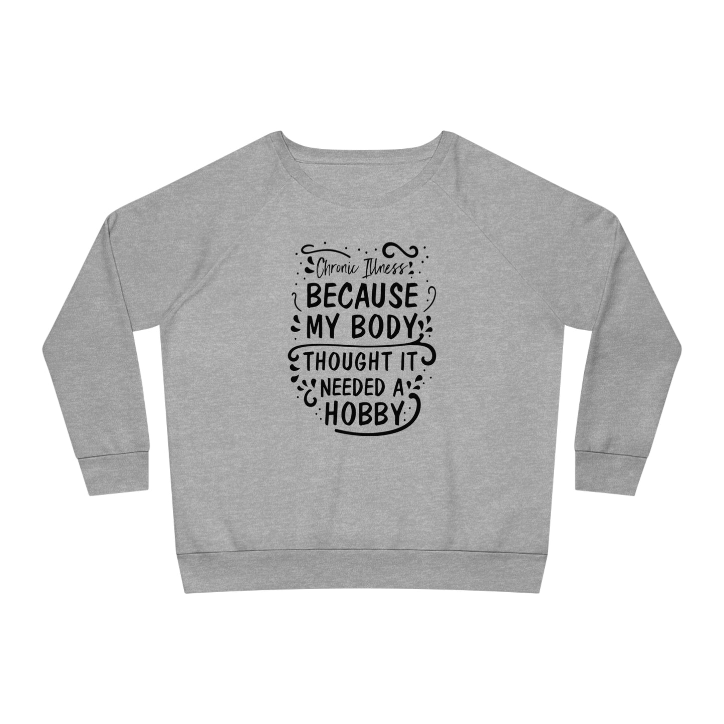 My Body Thought it Needed a Hobby, Women's Dazzler Relaxed Organic Fit Sweatshirt, Printed