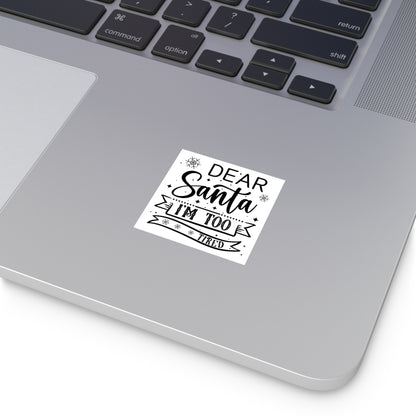 Dear Santa, I'm Too Tired | Square Premium Indoor/Outdoor Sticker (Black)
