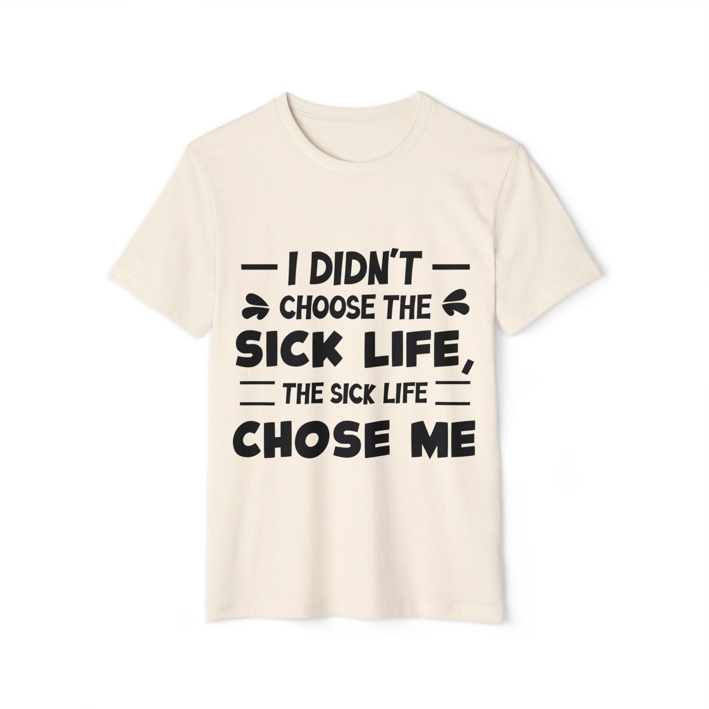 I Didn't Choose the Sick Life, Unisex Organic Cotton T-shirt, Printed