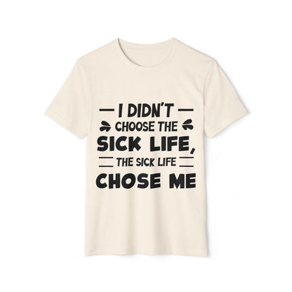 I Didn't Choose the Sick Life, Unisex Organic Cotton T-shirt, Printed