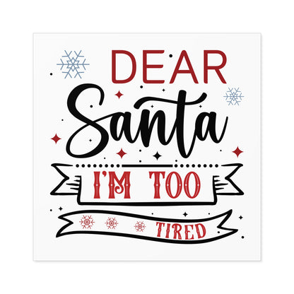 Dear Santa, I'm Too Tired | Square Premium Indoor/Outdoor Sticker (In Color)