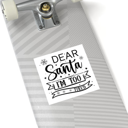 Dear Santa, I'm Too Tired | Square Premium Indoor/Outdoor Sticker (Black)