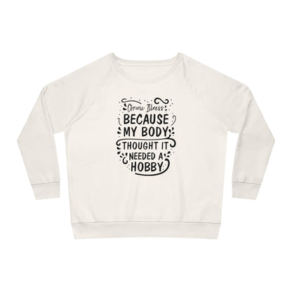 My Body Thought it Needed a Hobby, Women's Dazzler Relaxed Organic Fit Sweatshirt, Printed