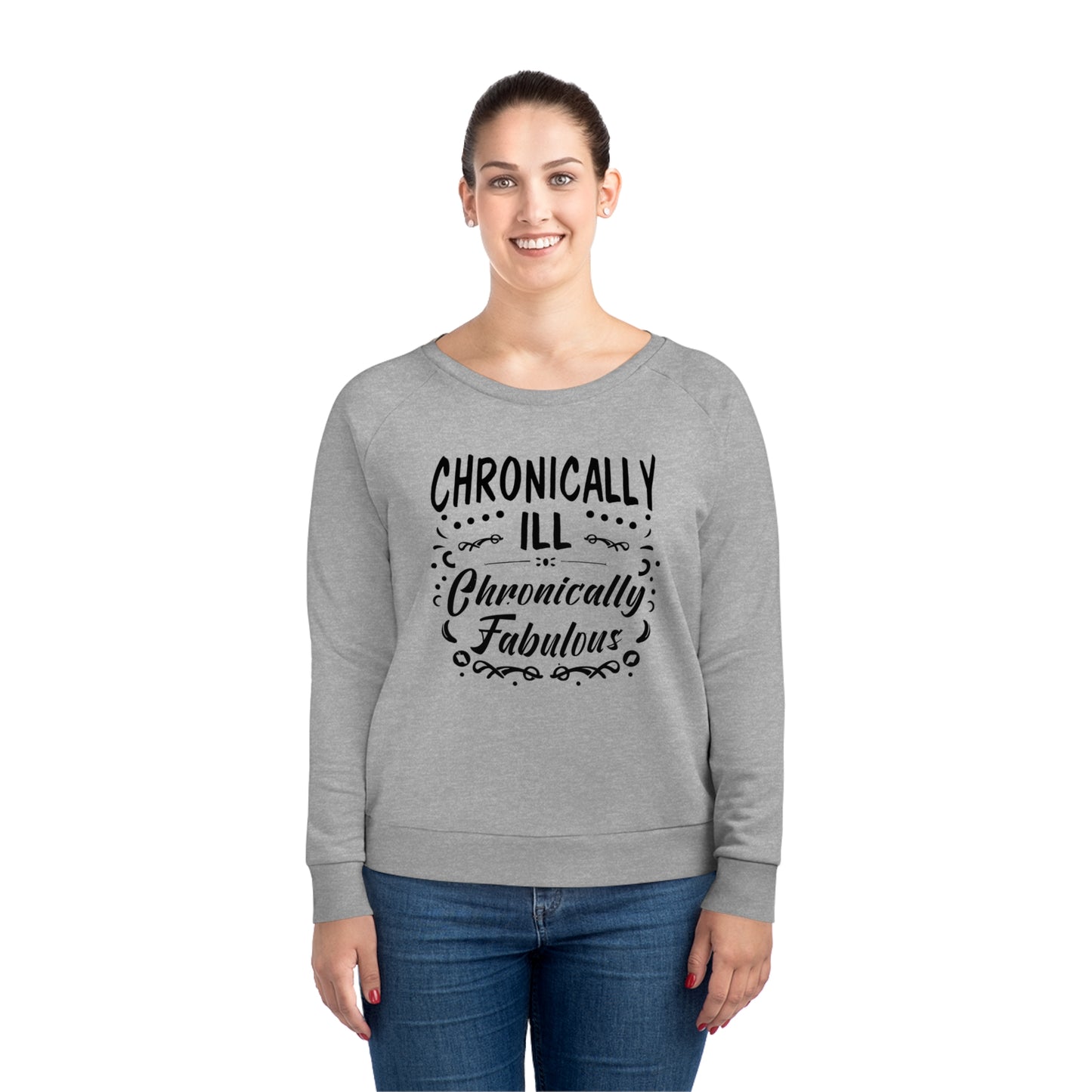 Chronically Ill, Chronically Fabulous, Women's Dazzler Relaxed Organic Fit Sweatshirt, Printed