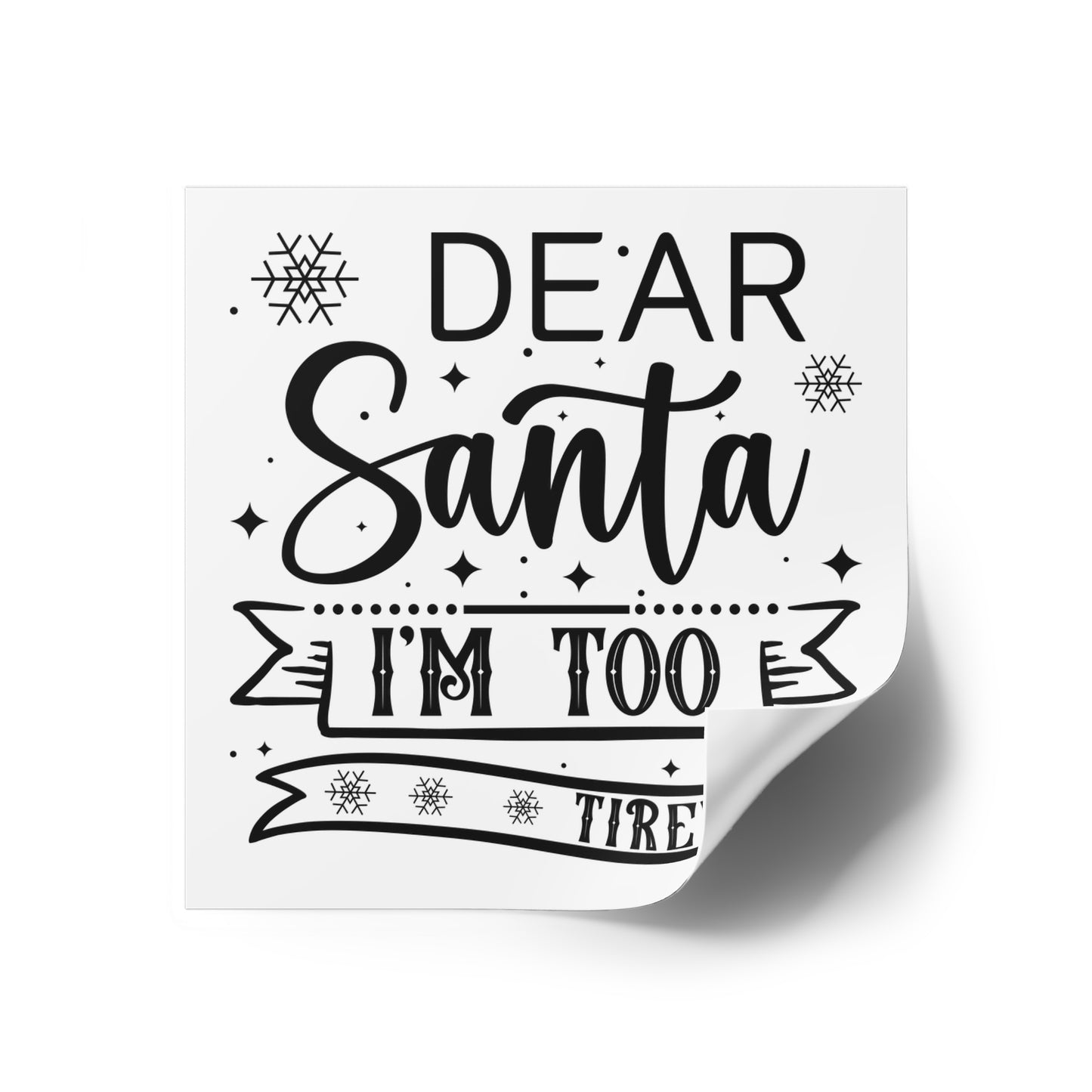 Dear Santa, I'm Too Tired | Square Premium Indoor/Outdoor Sticker (Black)
